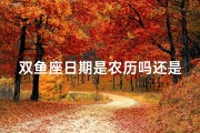 双鱼座日期是农历吗还是公历(双鱼座按农历是什么星座)