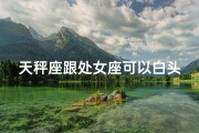 天秤座跟处女座可以白头偕老吗;天秤处女缘定白首，能否携手共度余生？