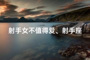射手女不值得爱、射手座女孩：不记仇，只记爱