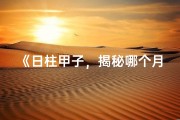 《日柱甲子，揭秘哪个月出生命运更佳》