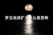 梦见地球扩大什么意思啊;梦见地球扩大什么意思啊解梦