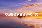 《适婚名字吉凶测试：揭秘你的婚姻运势》