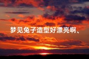 梦见兔子造型好漂亮啊、梦见兔子造型好漂亮啊周公解梦