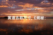 黄道吉数尺寸,《揭秘：哪个数字才是决定黄道吉日的关键？》