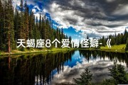 天蝎座8个爱情怪癖-《天蝎恋爱怪癖多，女性如何应对攻略》