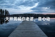 天秤男喊你老婆，是心动还是随便？