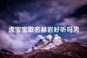 虎宝宝取名赫岩好听吗男孩、《虎宝宝取名赫岩：寓意深刻，好听响亮》