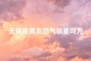 天蝎座男友怨气很重吗为什么-天蝎男友爱生气是什么原因