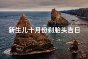 新生儿十月份剃胎头吉日是哪天;十月份新生儿剃胎头吉日精选