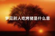 梦见别人吃烤猪是什么意思、梦见别人吃烤乳猪是什么意思