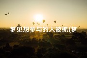 梦见想参与的人被抓(梦见想参与的人被抓了)