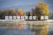 圆脸双鱼短发造型，美得刚刚好