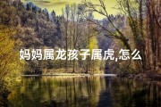 妈妈属龙孩子属虎,怎么化解、龙妈虎娃纹身故事：母子情深刻骨铭心