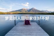梦见别人回我家住好不好_梦见有人回老家