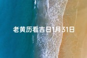 老黄历看吉日1月31日、《1月31日老黄历吉日：宜嫁娶，迎祥纳福好时光》