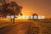 91年二月份的羊命运如何、《91羊二月八字命硬：揭秘硬命背后的神秘力量》