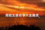 周姓女孩名字大全属虎_《周姓虎宝宝女孩名字大全：杨字起名精选集》