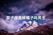 双子座是碎嘴子吗男生_双子座的人嘴都好贱