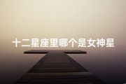 十二星座里哪个是女神星座？