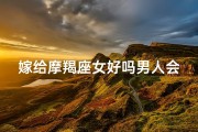 嫁给摩羯座女好吗男人会幸福吗-嫁给摩羯座女好吗？男人幸福指数大揭秘