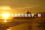 虎宝宝爸姓郑取名字、郑氏取名大全女孩属虎