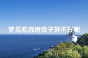 梦见吃烧烤饺子好不好呢_梦见烧烤烤饺子