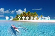 梦见一个小水湖很清澈的水—梦见一个小水湖很清澈的水什么意思