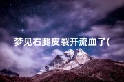 梦见右腿皮裂开流血了(梦见右腿皮裂开流血了什么意思)