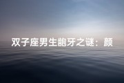 双子座男生龅牙之谜：颜值与性格的碰撞