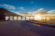 梦见弟弟送我衣服是什么预兆、梦见弟弟送我衣服是什么预兆解梦