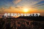 虎年吴姓女宝宝缺火名字