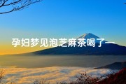 孕妇梦见泡芝麻茶喝了—怀孕梦见芝麻生男生女