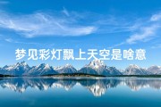 梦见彩灯飘上天空是啥意思(梦到彩灯是什么意思)