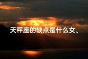 天秤座的缺点是什么女、天秤座女生：缺点多多，魅力无限