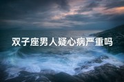 双子座男人疑心病严重吗—双子男多疑