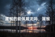 属猴的能佩戴龙吗、属猴转运神物：能带鱼化龙吊坠，龙凤呈祥