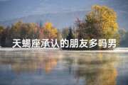 天蝎座承认的朋友多吗男生会喜欢吗—天蝎男自曝：朋友多吗？揭秘天蝎社交圈之谜