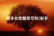 射手女吃醋很可怕(射手座女也会吃朋友醋？揭秘她的醋意之谜)