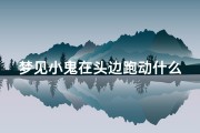 梦见小鬼在头边跑动什么意思;梦见小鬼缠身是什么兆头