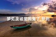 梦见废墟里闹鬼了,梦到废墟
