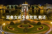 双鱼女说不喜欢我,我还有戏吗(双鱼座女生不爱聊天，真相揭秘)