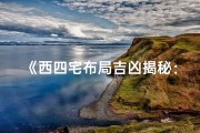 《西四宅布局吉凶揭秘：风水大师深度解析》