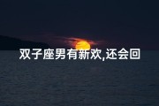 双子座男有新欢,还会回头吗？-双子座新欢旧爱纠葛：回忆里的他，还记得吗？