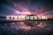 双子座本周财运怎么样(双子座本周财运男生运势揭秘)
