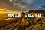 天蝎男自省：自信还是自卑？