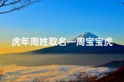 虎年周姓取名—周宝宝虎年吉祥名：虎啸山林，周家荣耀新生