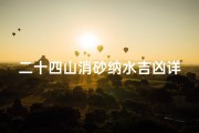 二十四山消砂纳水吉凶详解;新增二十四山消砂纳水便览表