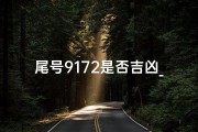 尾号9172是否吉凶_尾号9172吉凶揭秘：运势好坏一窥究竟