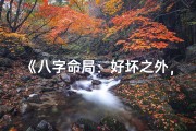 《八字命局：好坏之外，探寻命运真谛》