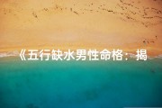 《五行缺水男性命格：揭秘水润人生之道》